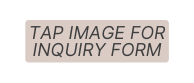 TAP IMAGE FOR INQUIRY FORM